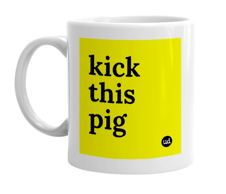 White mug with 'kick this pig' in bold black letters