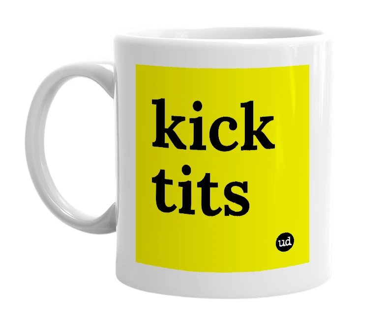 White mug with 'kick tits' in bold black letters