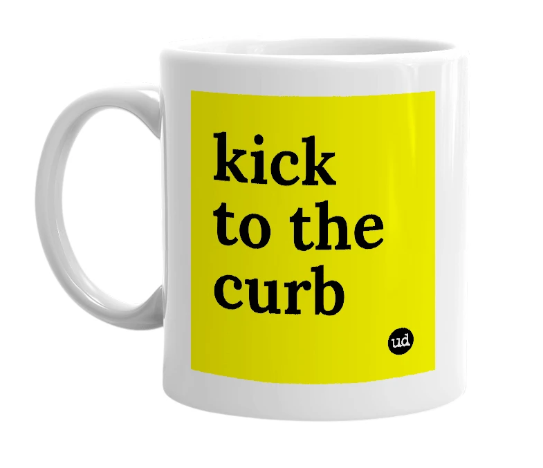 White mug with 'kick to the curb' in bold black letters