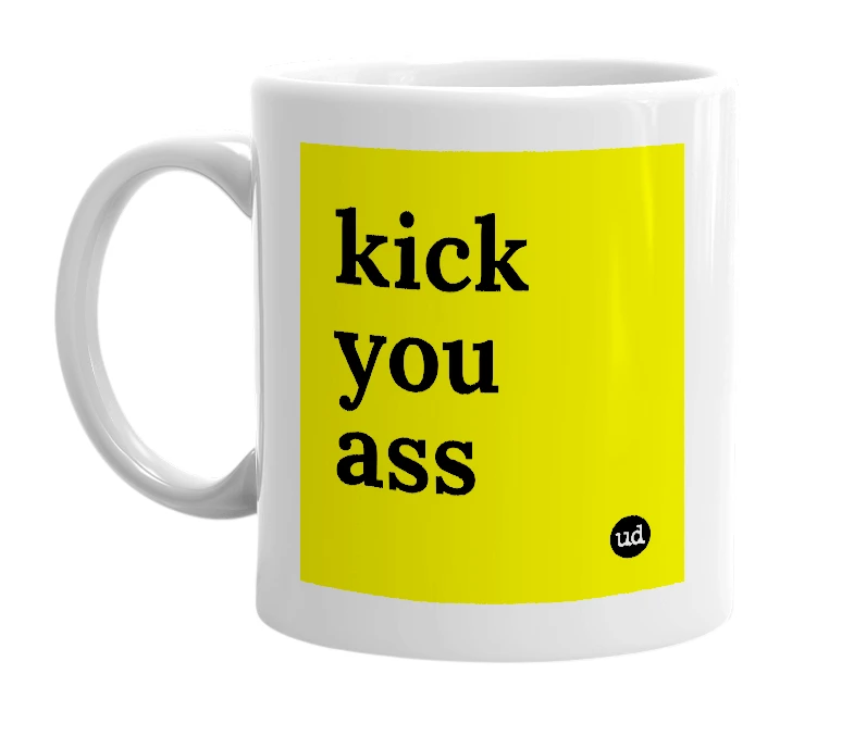 White mug with 'kick you ass' in bold black letters