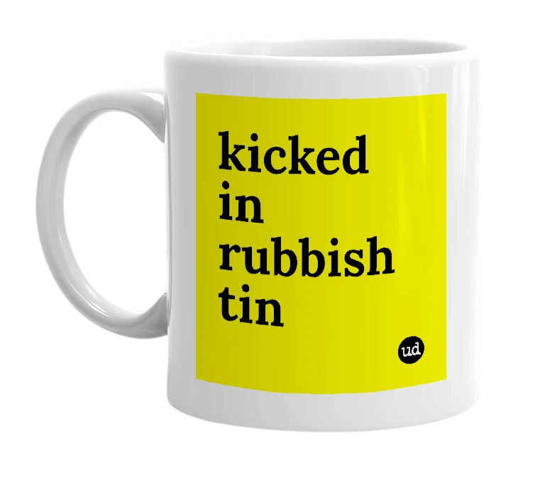 White mug with 'kicked in rubbish tin' in bold black letters