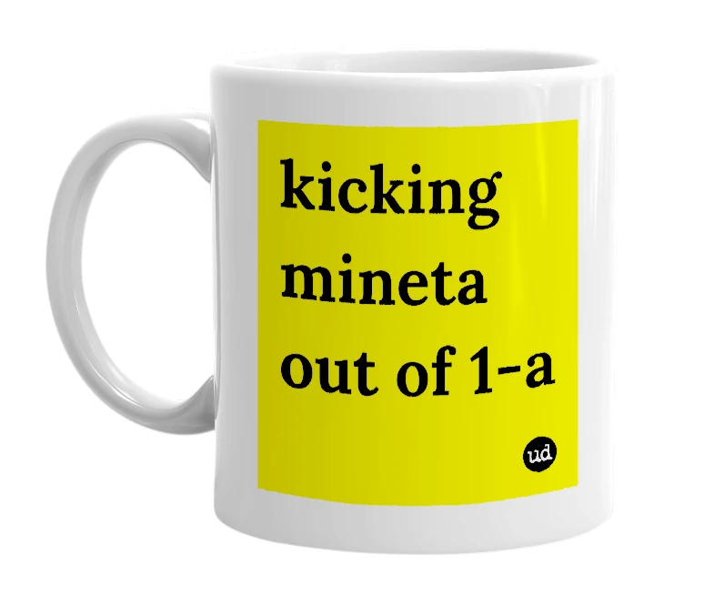 White mug with 'kicking mineta out of 1-a' in bold black letters