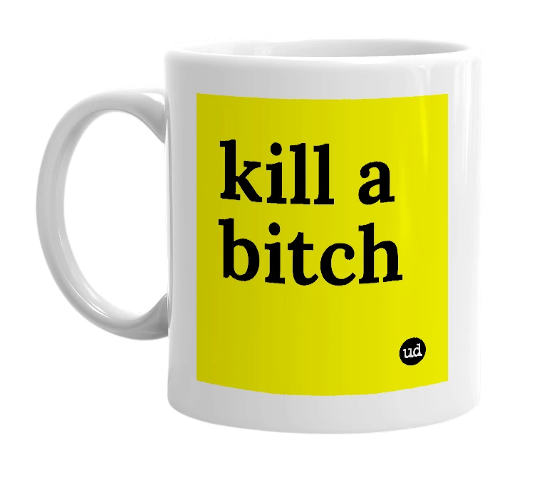 White mug with 'kill a bitch' in bold black letters