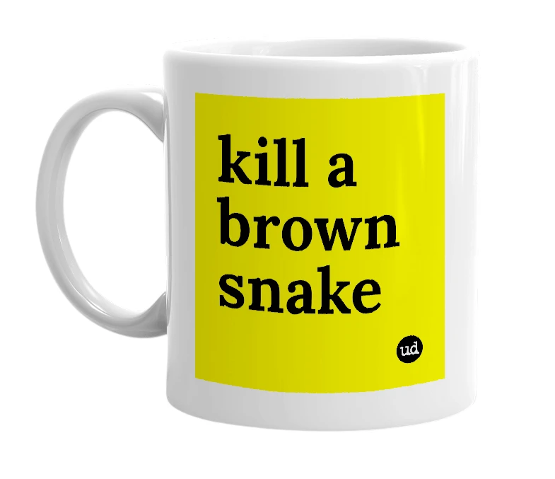 White mug with 'kill a brown snake' in bold black letters