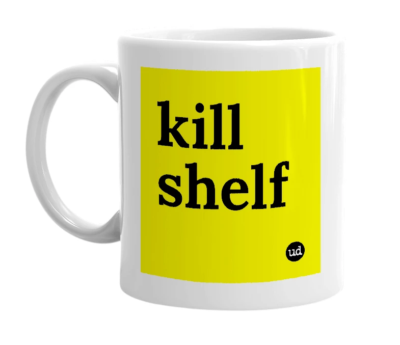 White mug with 'kill shelf' in bold black letters