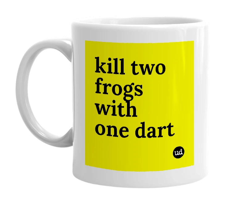 White mug with 'kill two frogs with one dart' in bold black letters