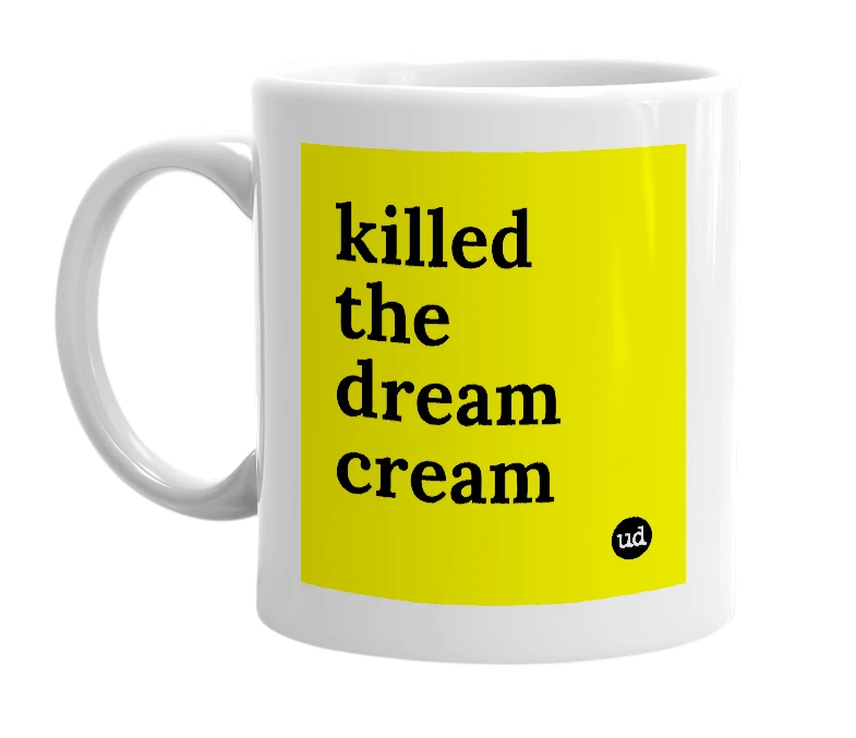 White mug with 'killed the dream cream' in bold black letters