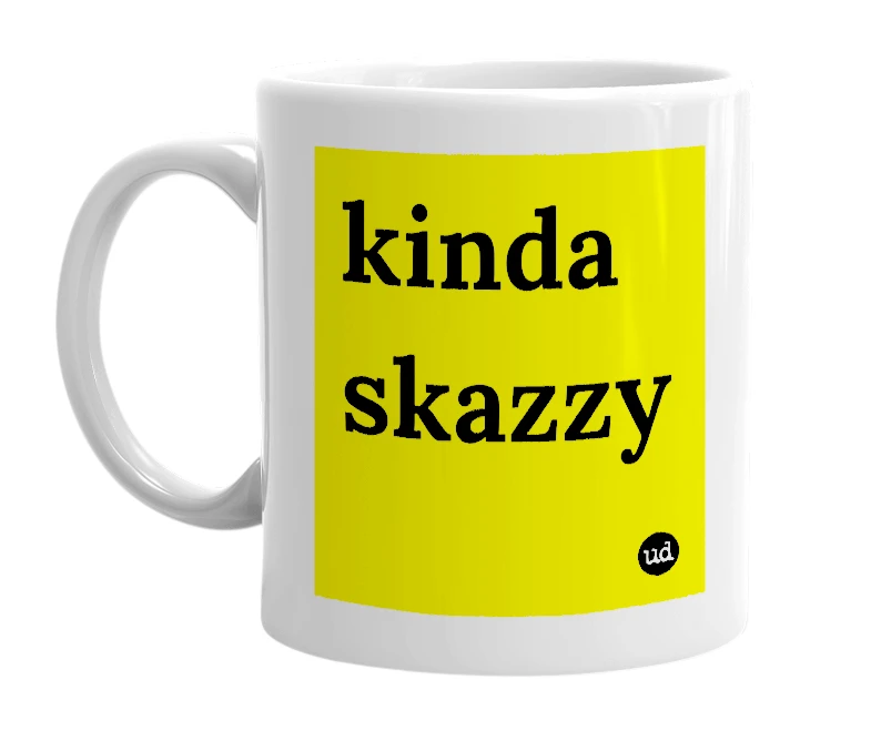 White mug with 'kinda skazzy' in bold black letters