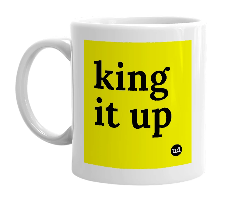 White mug with 'king it up' in bold black letters