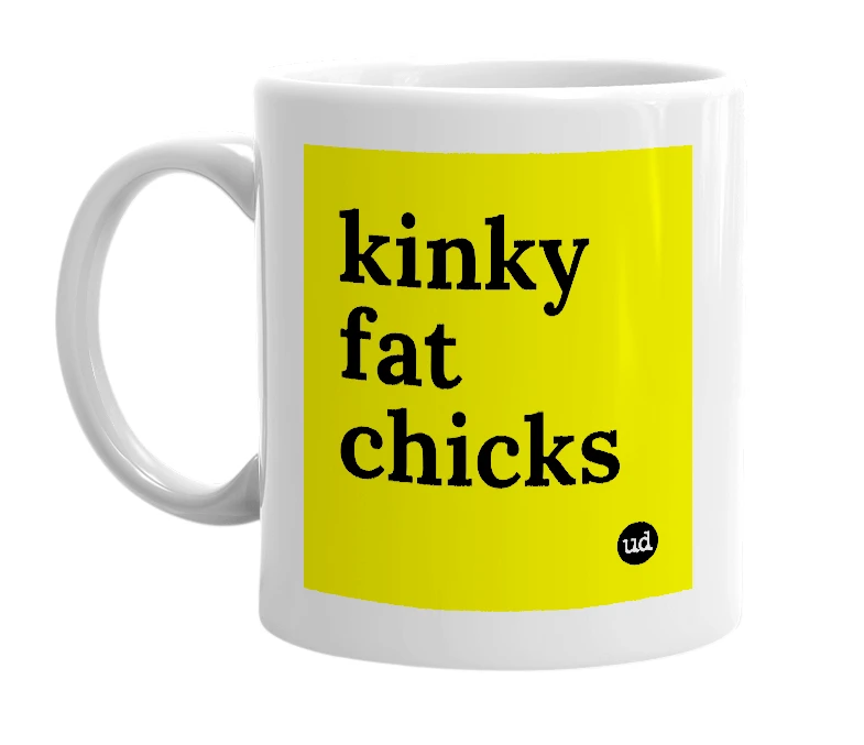 White mug with 'kinky fat chicks' in bold black letters