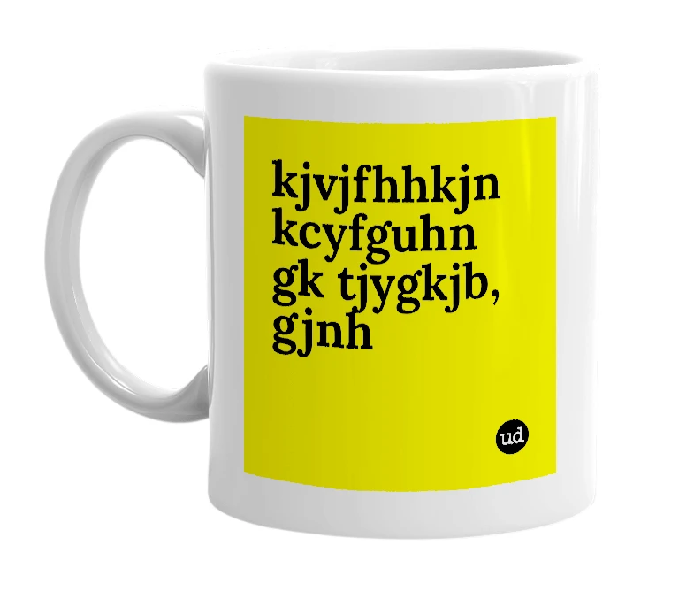 White mug with 'kjvjfhhkjn kcyfguhn gk tjygkjb, gjnh' in bold black letters