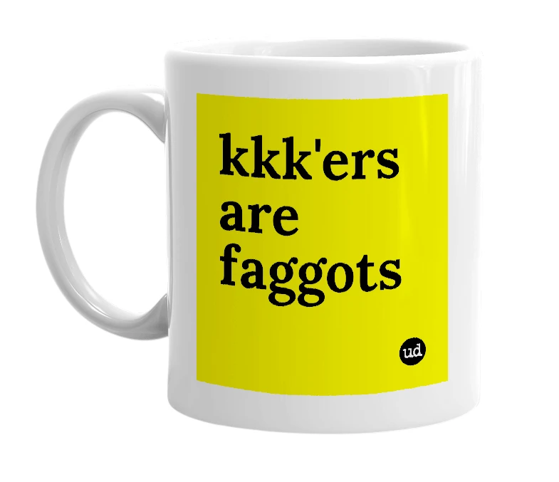 White mug with 'kkk'ers are faggots' in bold black letters