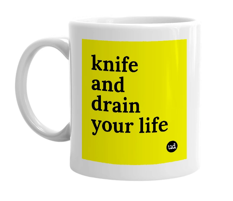 White mug with 'knife and drain your life' in bold black letters