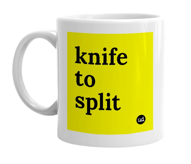 White mug with 'knife to split' in bold black letters