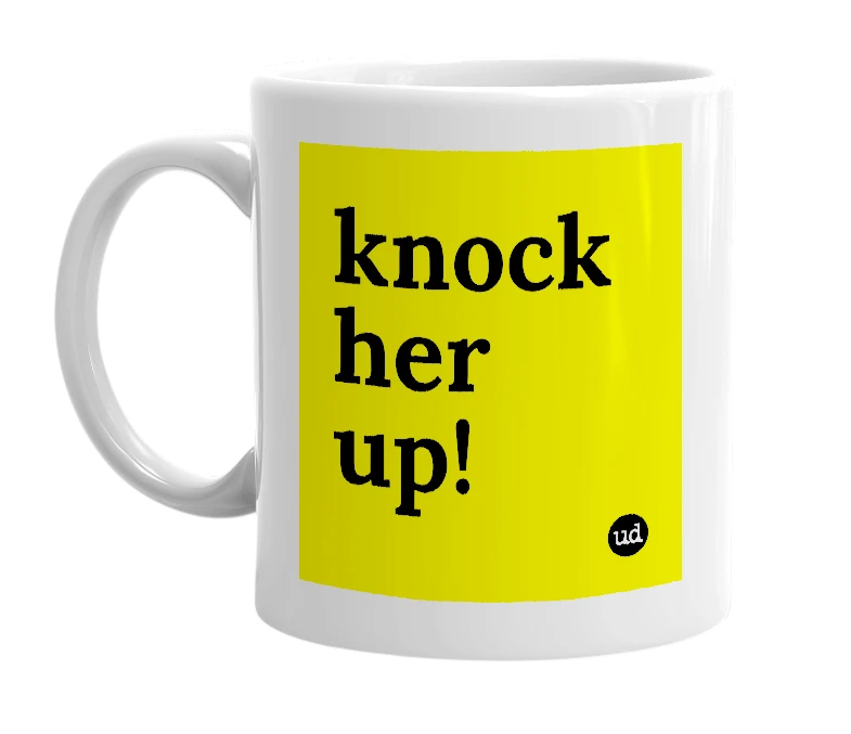 White mug with 'knock her up!' in bold black letters