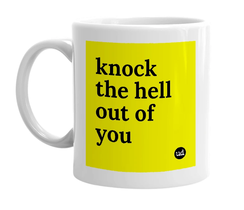 White mug with 'knock the hell out of you' in bold black letters