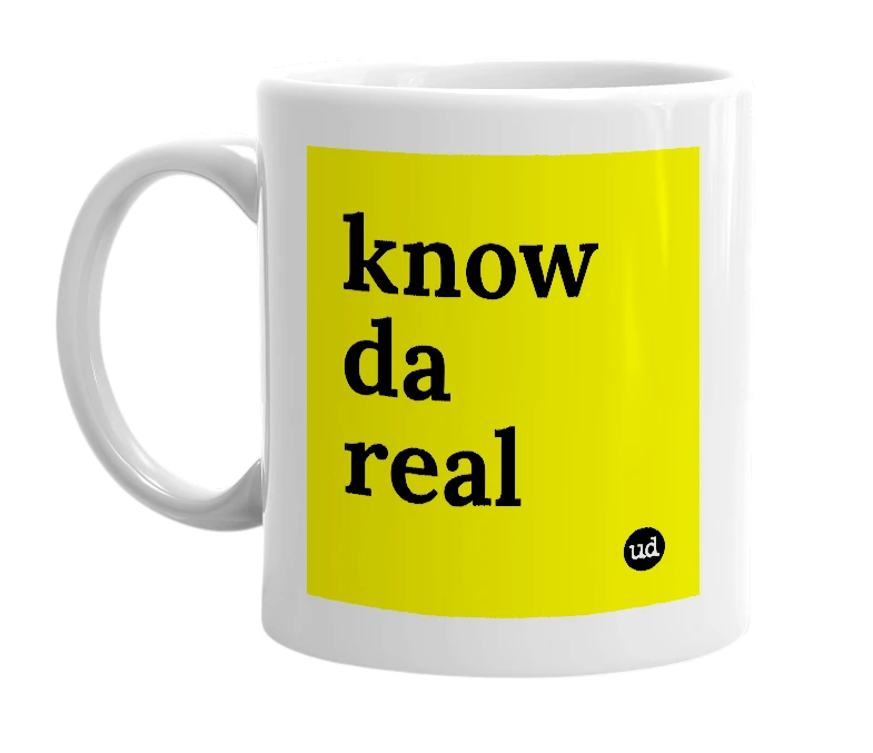 White mug with 'know da real' in bold black letters