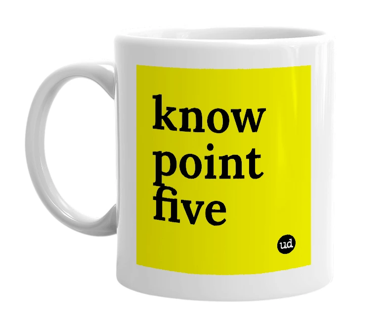 White mug with 'know point five' in bold black letters
