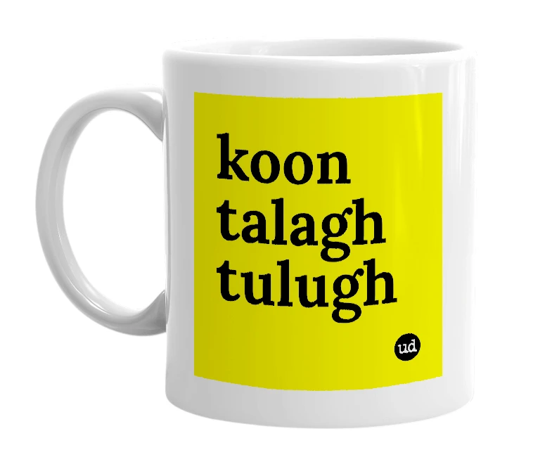White mug with 'koon talagh tulugh' in bold black letters