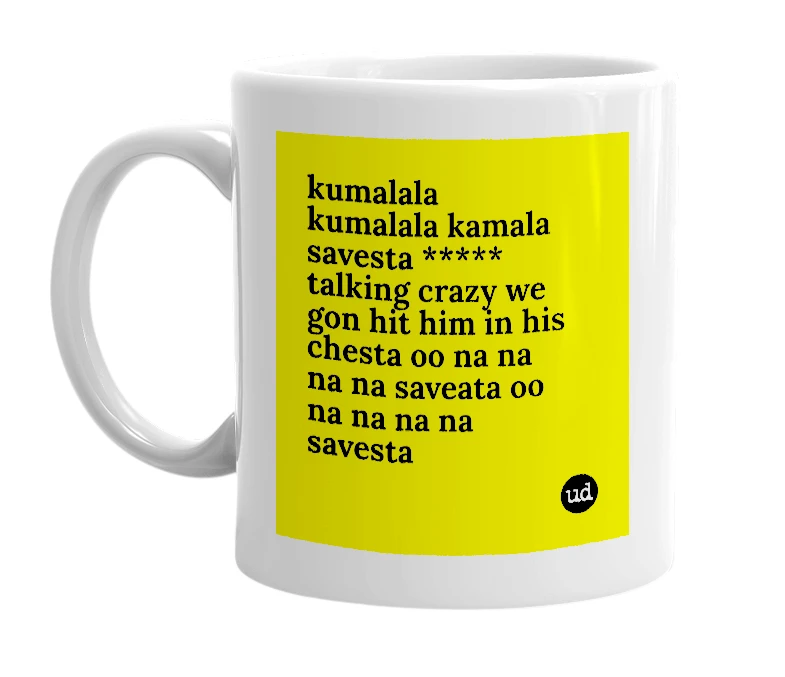 White mug with 'kumalala kumalala kamala savesta ***** talking crazy we gon hit him in his chesta oo na na na na saveata oo na na na na savesta' in bold black letters