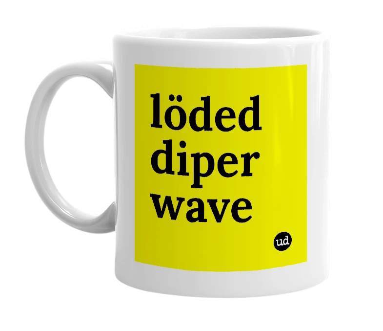 White mug with 'löded diper wave' in bold black letters