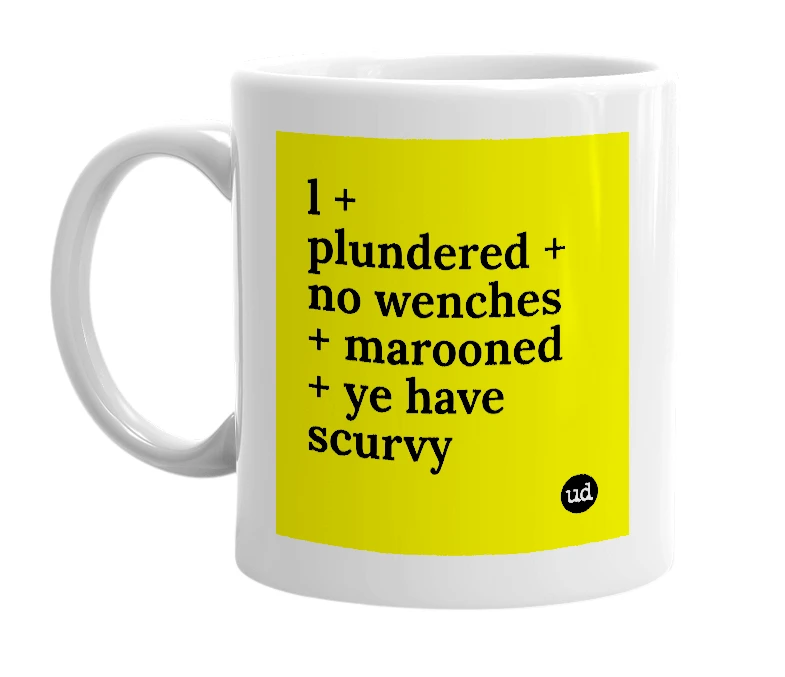 White mug with 'l + plundered + no wenches + marooned + ye have scurvy' in bold black letters