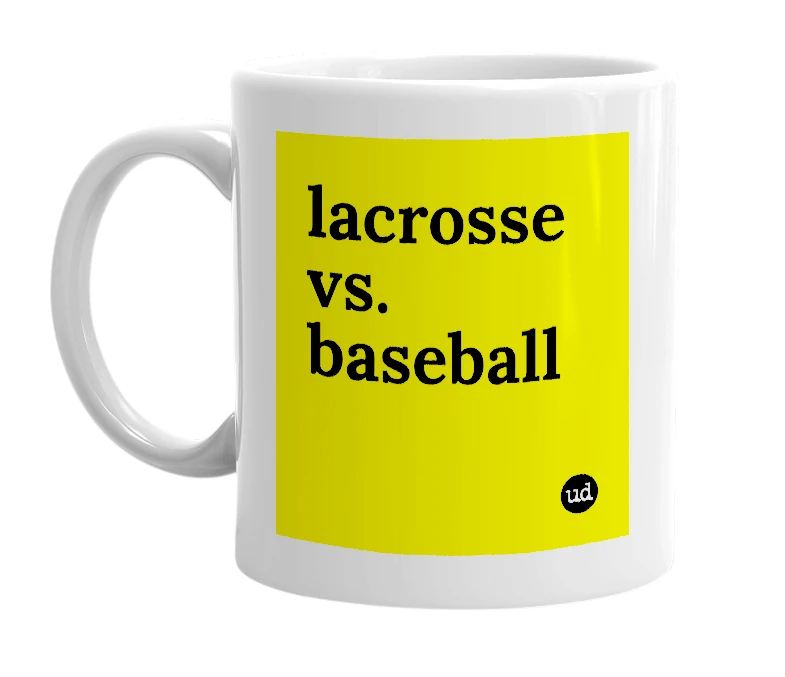 White mug with 'lacrosse vs. baseball' in bold black letters