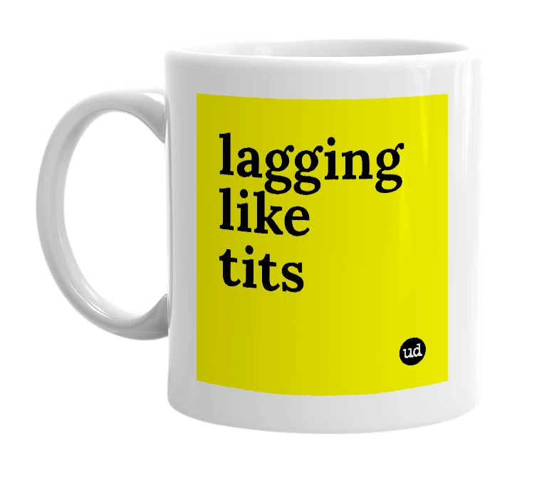 White mug with 'lagging like tits' in bold black letters