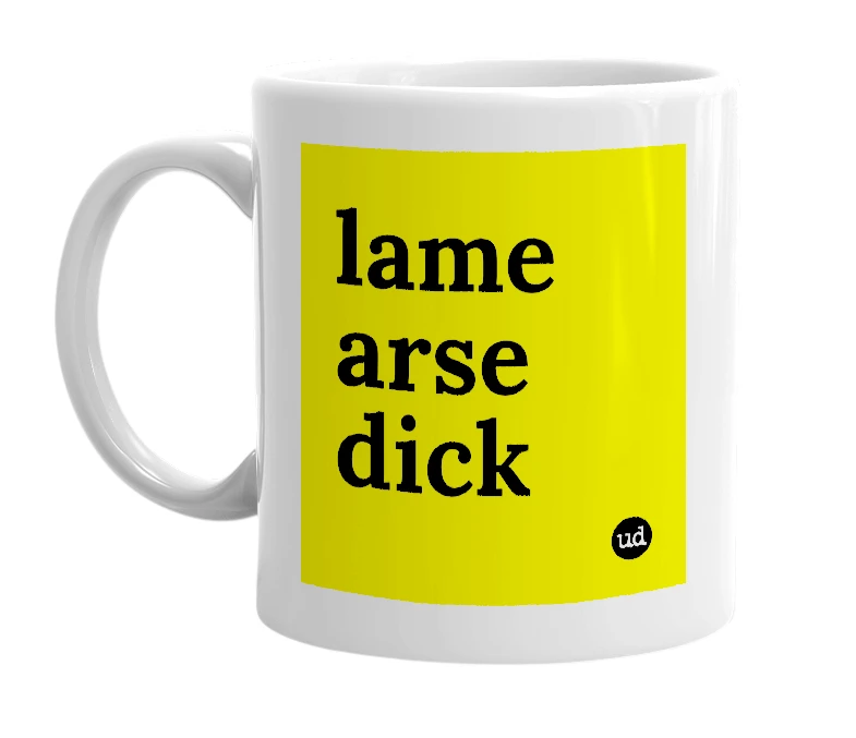 White mug with 'lame arse dick' in bold black letters