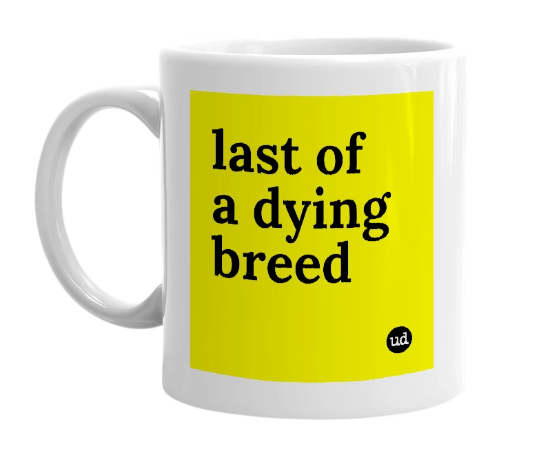 White mug with 'last of a dying breed' in bold black letters
