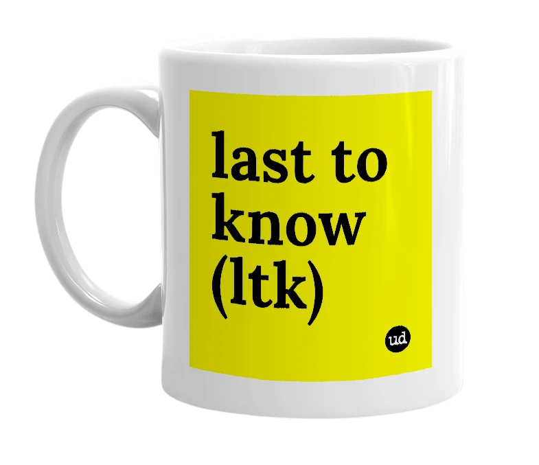 White mug with 'last to know (ltk)' in bold black letters