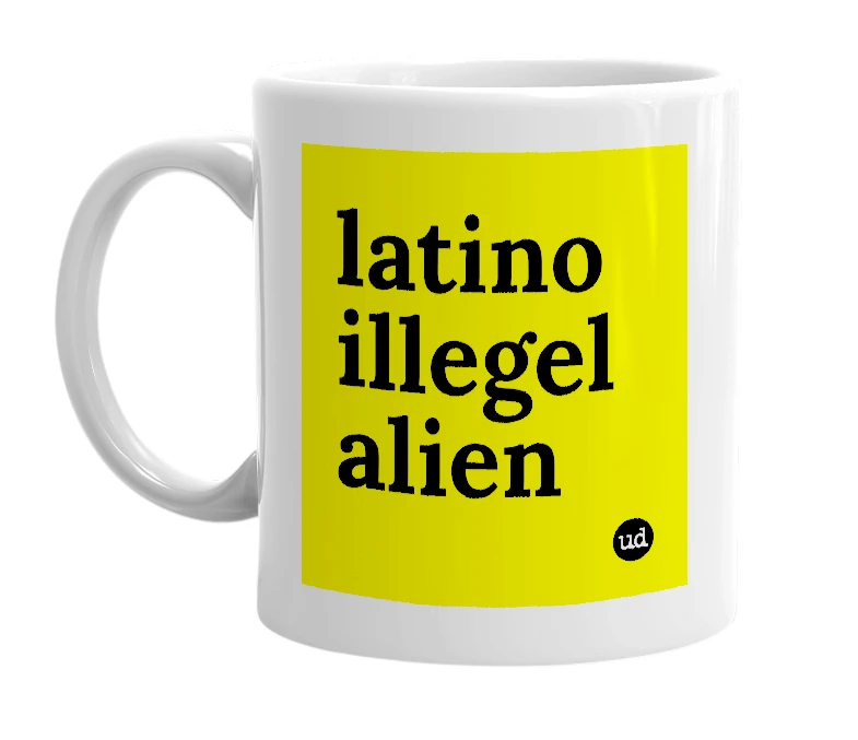 White mug with 'latino illegel alien' in bold black letters