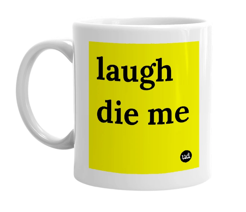 White mug with 'laugh die me' in bold black letters