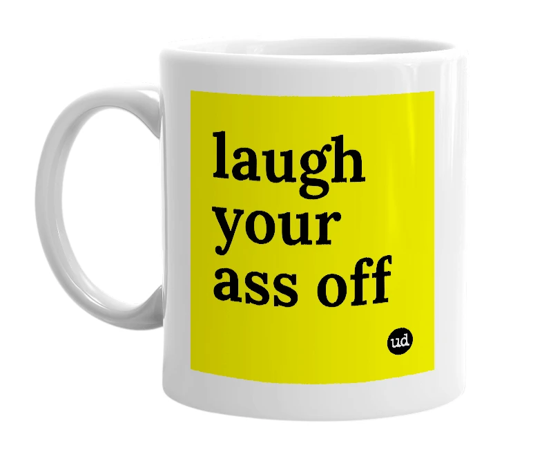 White mug with 'laugh your ass off' in bold black letters
