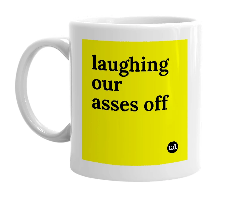 White mug with 'laughing our asses off' in bold black letters