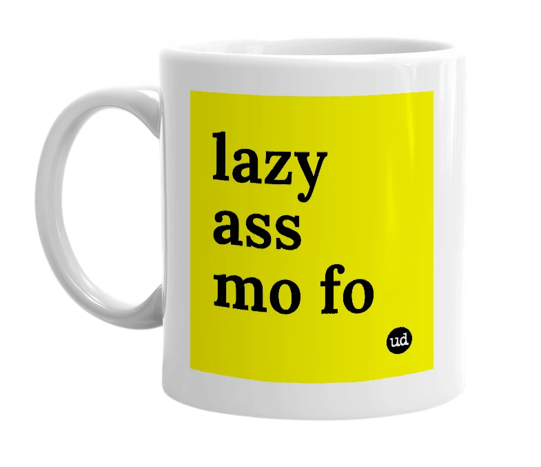 White mug with 'lazy ass mo fo' in bold black letters