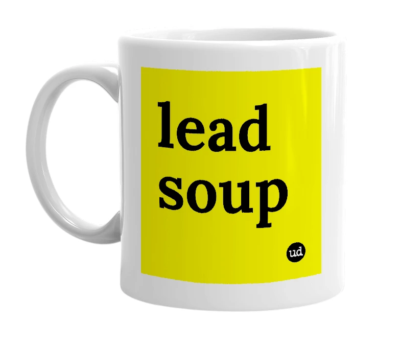 White mug with 'lead soup' in bold black letters