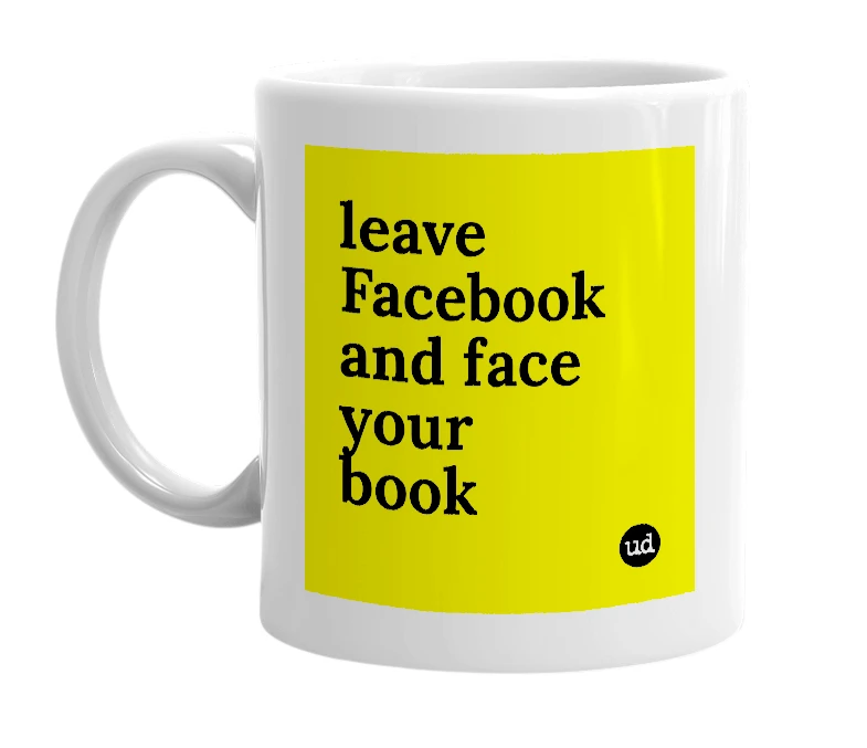 White mug with 'leave Facebook and face your book' in bold black letters