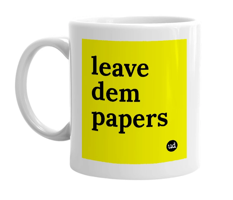 White mug with 'leave dem papers' in bold black letters