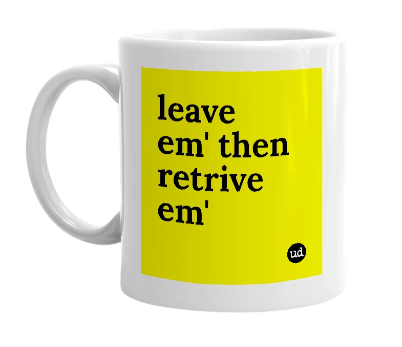 White mug with 'leave em' then retrive em'' in bold black letters