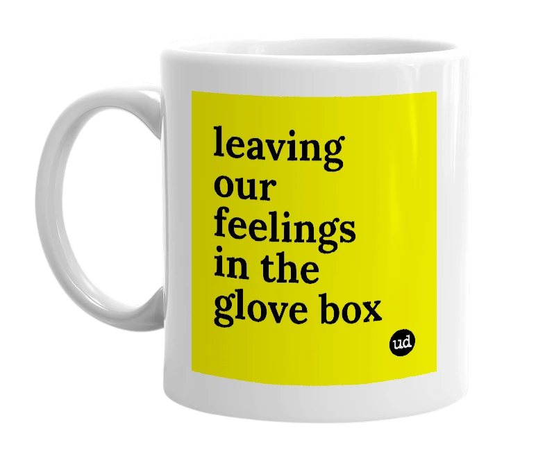 White mug with 'leaving our feelings in the glove box' in bold black letters