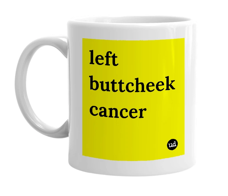 White mug with 'left buttcheek cancer' in bold black letters
