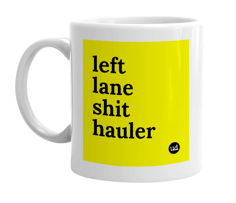 White mug with 'left lane shit hauler' in bold black letters