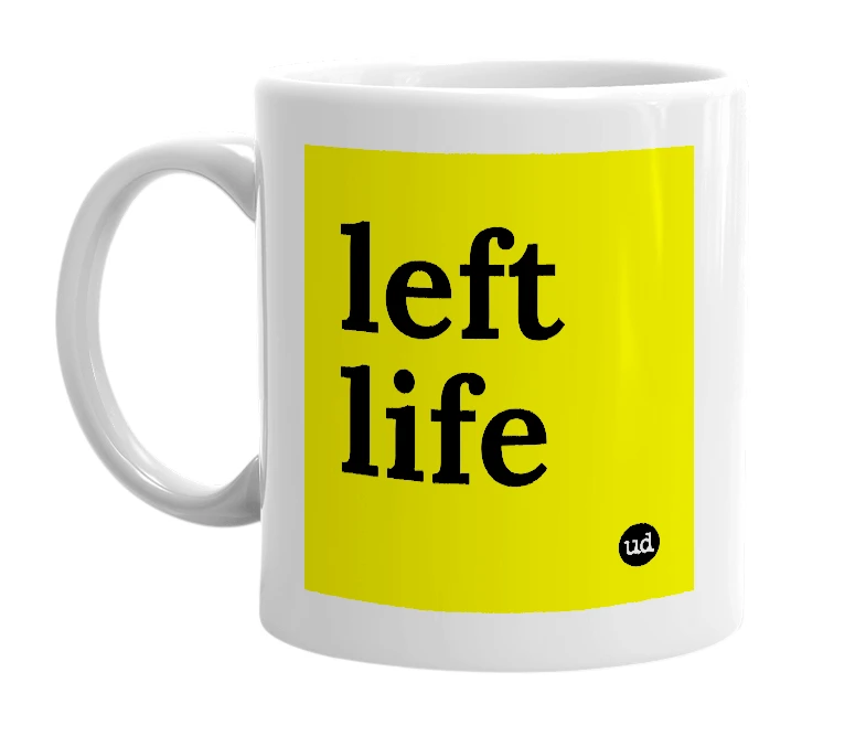 White mug with 'left life' in bold black letters