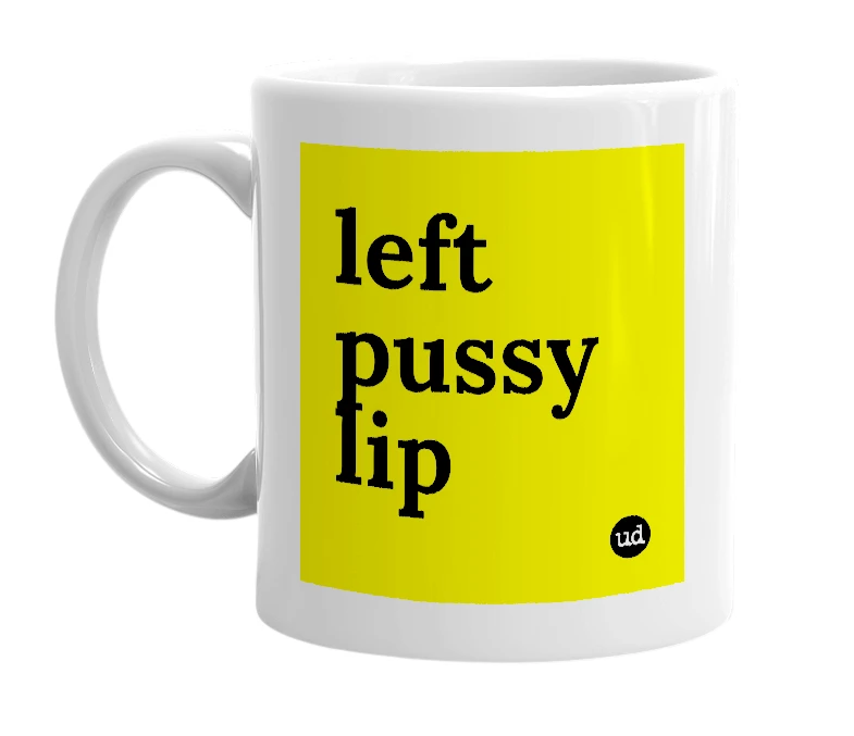 White mug with 'left pussy lip' in bold black letters