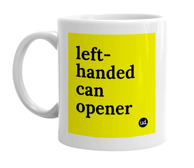 White mug with 'left-handed can opener' in bold black letters