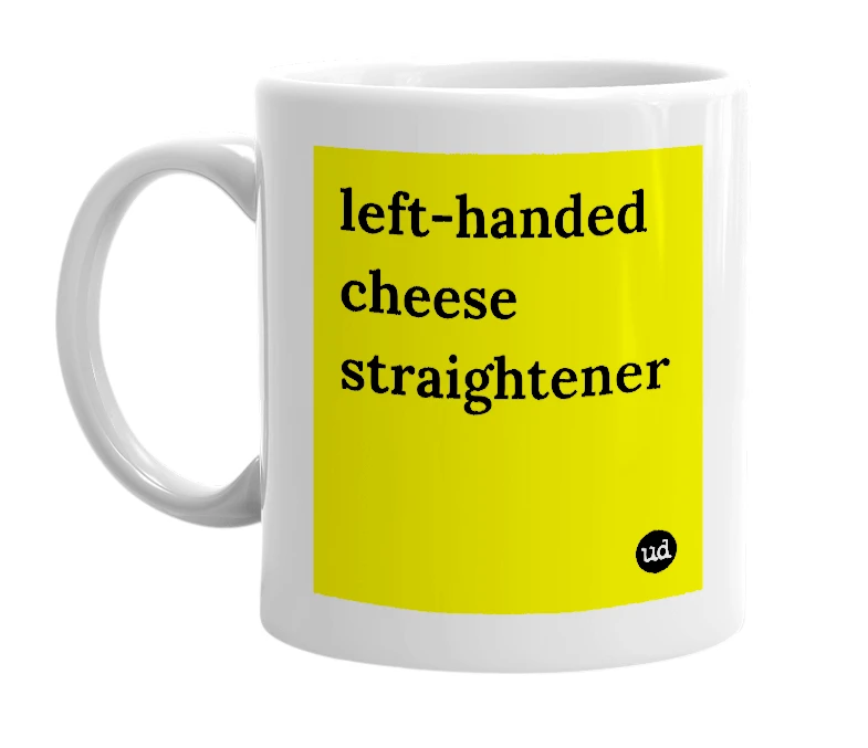 White mug with 'left-handed cheese straightener' in bold black letters