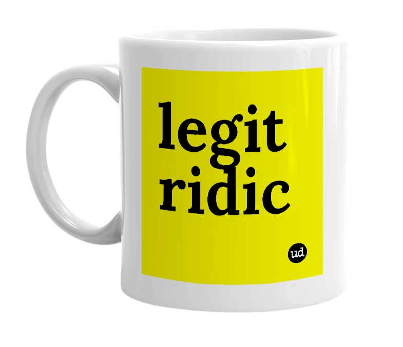 White mug with 'legit ridic' in bold black letters