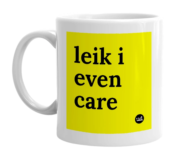 White mug with 'leik i even care' in bold black letters