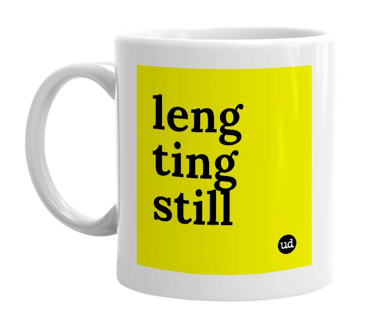 White mug with 'leng ting still' in bold black letters
